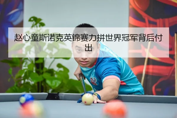 赵心童斯诺克英锦赛力拼世界冠军背后付出